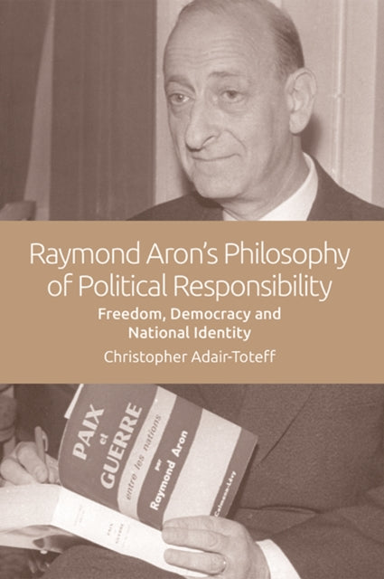 Book cover of: Raymond Aron's Philosophy of Political Responsibility. By: Christopher Adair-Toteff