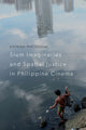 Book cover of: Slum Imaginaries and Spatial Justice in Philippine Cinema. By: Katrina Macapagal
