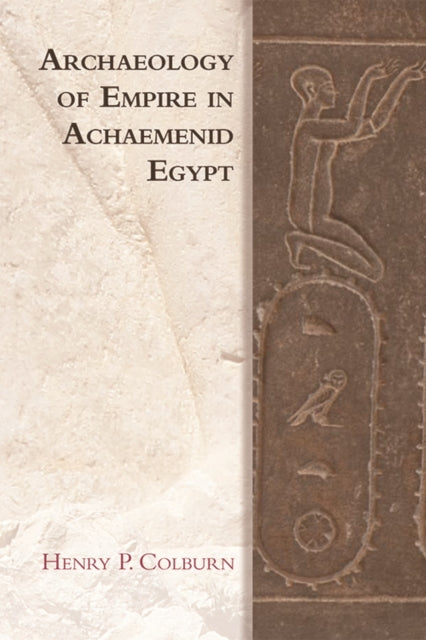 Book cover of: Archaeology of Empire in Achaemenid Egypt. By: Henry P. Colburn