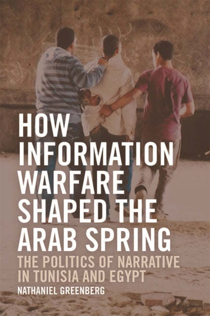 Book cover of: How Information Warfare Shaped the Arab Spring. By: Nathaniel Greenberg