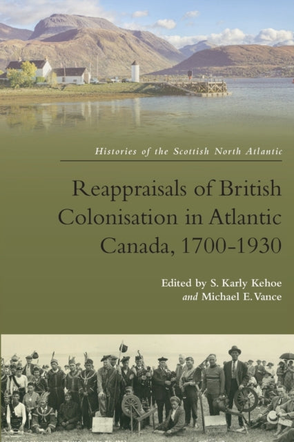 Book cover of: Reappraisals of British Colonisation in Atlantic Canada, 1700-1930. By: Karly Kehoe