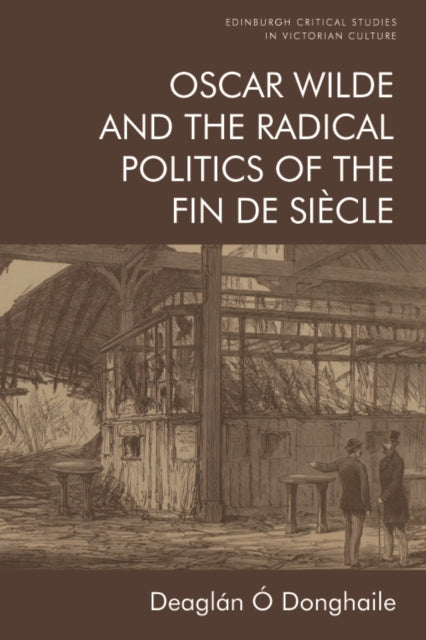 Book cover of: Oscar Wilde and the Radical Politics of the Fin De Siecle. By: Deaglán Ó Donghaile