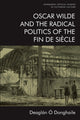 Book cover of: Oscar Wilde and the Radical Politics of the Fin De Siecle. By: Deaglán Ó Donghaile