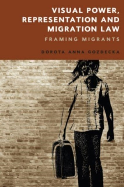 Book cover of: Visual Power, Representation and Migration Law. By: Dorota Gozdecka