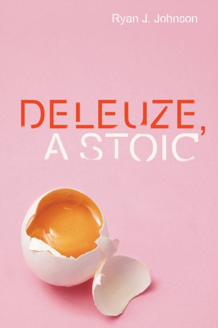 Book cover of: Deleuze, a Stoic. By: Ryan J. Johnson