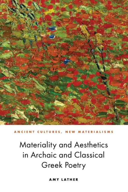 Book cover of: Materiality and Aesthetics in Archaic and Classical Greek Poetry. By: Amy Lather