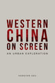 Book cover of: Western China on Screen. By: Hongyan Zou