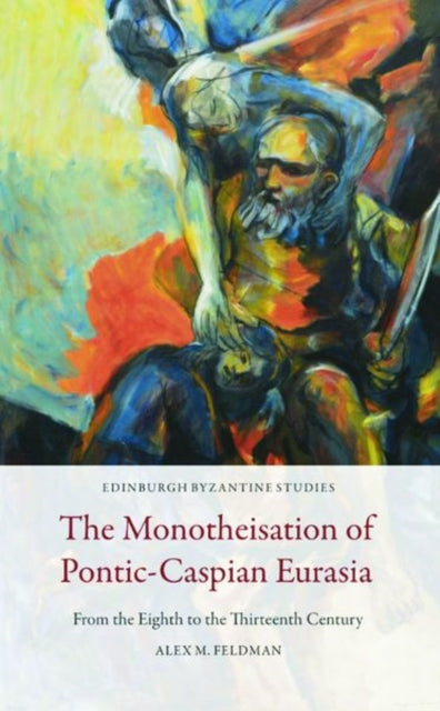 Book cover of: Monotheisation of Pontic-Caspian Eurasia. By: Alex M. Feldman