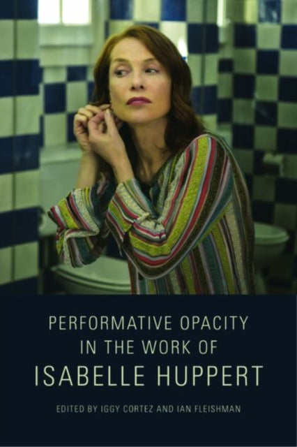Book cover of: Performative Opacity in the Work of Isabelle Huppert. By: Cesar Ignacio Cortez