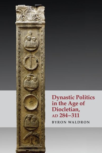 Book cover of: Dynastic Politics in the Age of Diocletian, Ad 284-311. By: Byron Waldron