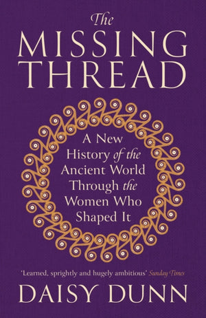 Missing Thread, A New History of the Ancient World Through the Women Who Shaped It