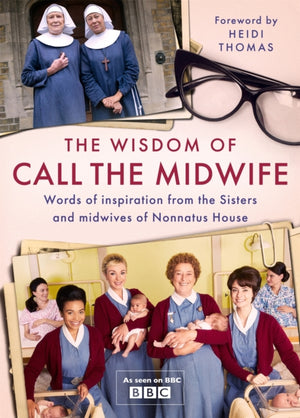 Wisdom of Call The Midwife, Words of inspiration from the Sisters and midwives of Nonnatus House