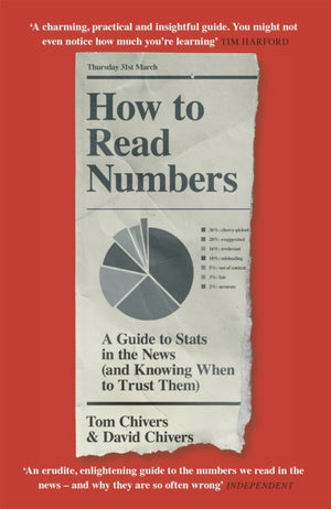 How to Read Numbers, A Guide to Statistics in the News (and Knowing When to Trust Them)