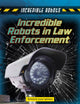 Book cover of: Incredible Robots in Law Enforcement. By: Richard Spilsbury