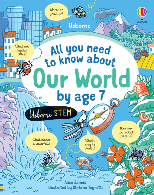 Book cover of: All You Need to Know about Our World by Age 7. By: James, Alice