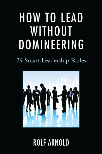 Book cover of: How to Lead without Domineering. By: Rolf Arnold