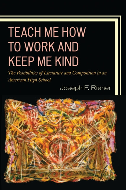Book cover of: Teach Me How to Work and Keep Me Kind. By: Joseph F. Riener