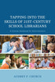 Book cover of: Tapping into the Skills of 21st-Century School Librarians. By: Audrey P. Church