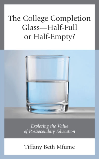Book cover of: College Completion Glass—Half-Full or Half-Empty?. By: Tiffany Beth Mfume