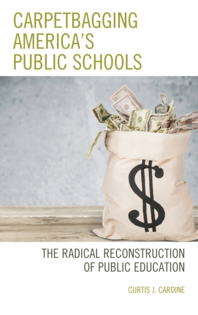 Book cover of: Carpetbagging America’s Public Schools. By: Curtis J. Cardine