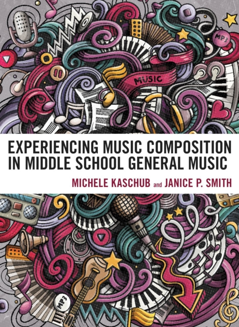 Book cover of: Experiencing Music Composition in Middle School General Music. By: Michele Kaschub