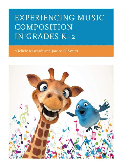 Book cover of: Experiencing Music Composition in Grades K–2. By: Michele Kaschub