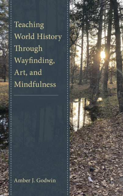 Book cover of: Teaching World History Through Wayfinding, Art, and Mindfulness. By: Amber J. Godwin