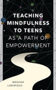 Book cover of: Teaching Mindfulness to Teens as a Path of Empowerment. By: Meghan LeBorious