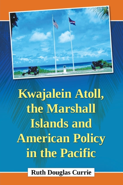 Book cover of: Kwajalein Atoll, the Marshall Islands and American Policy in the Pacific. By: Ruth Douglas Currie