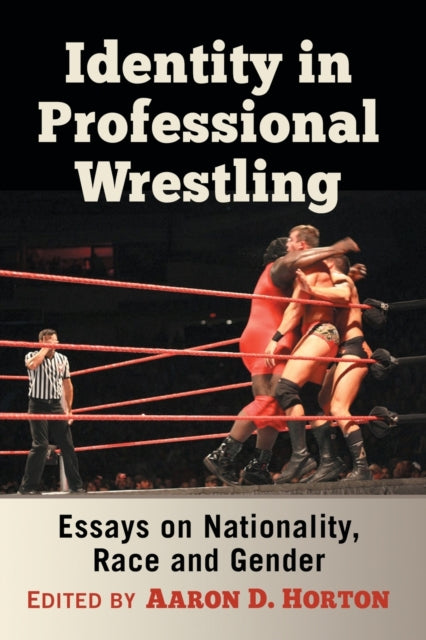 Book cover of: Identity in Professional Wrestling. By: Aaron D. Horton