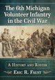 Book cover of: 6th Michigan Volunteer Infantry in the Civil War. By: Eric R. Faust