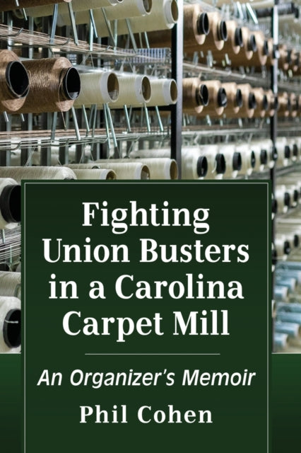 Book cover of: Fighting Union Busters in a Carolina Carpet Mill. By: Phil Cohen