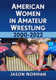Book cover of: American Women in Amateur Wrestling, 2000-2022. By: Jason Norman