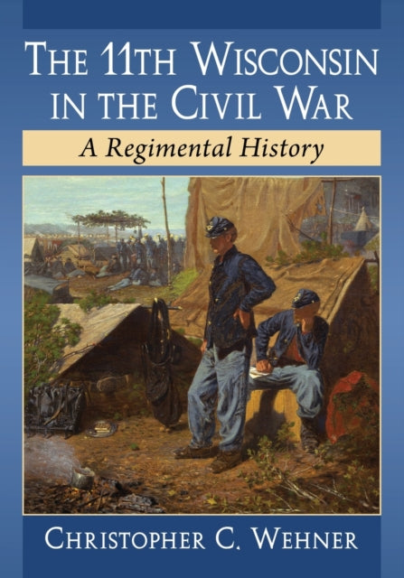 Book cover of: 11th Wisconsin in the Civil War. By: Christopher C. Wehner