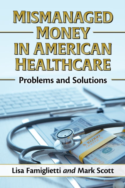 Book cover of: Mismanaged Money in American Healthcare. By: Lisa Famiglietti