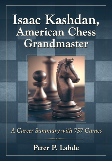 Book cover of: Isaac Kashdan, American Chess Grandmaster. By: Peter P. Lahde