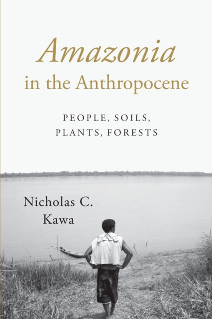 Book cover of: Amazonia in the Anthropocene. By: Nicholas C. Kawa