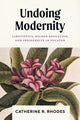 Book cover of: Undoing Modernity. By: Catherine R. Rhodes