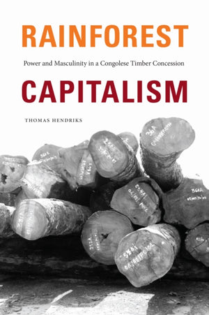 Rainforest Capitalism, Power and Masculinity in a Congolese Timber Concession