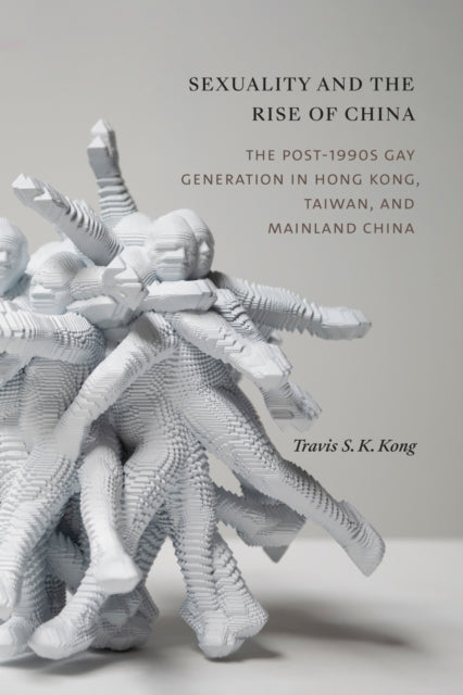 Book cover of: Sexuality and the Rise of China. By: Travis S. K. Kong