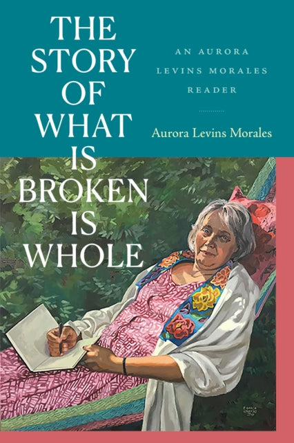 Book cover of: Story of What Is Broken Is Whole. By: Aurora Levins Morales