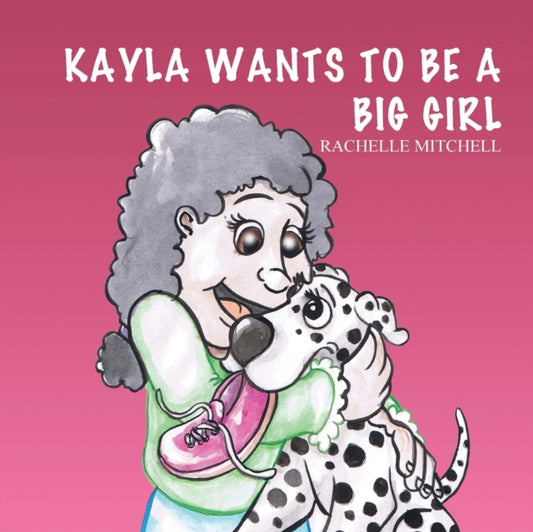 Book cover of: Kayla Wants to be a Big Girl. By: Rachelle Mitchell