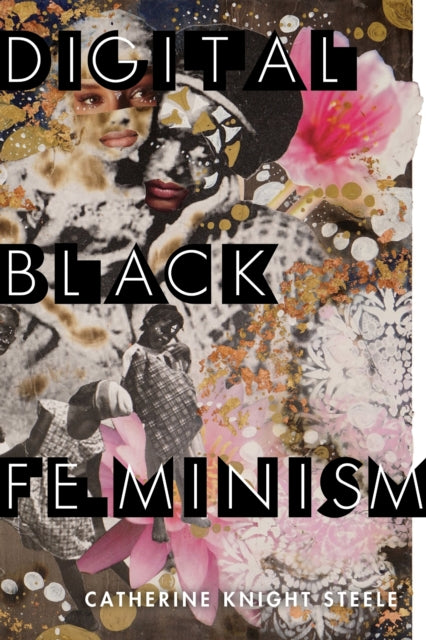Book cover of: Digital Black Feminism. By: Catherine Knight Steele