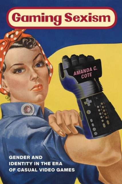 Book cover of: Gaming Sexism. By: Amanda C. Cote