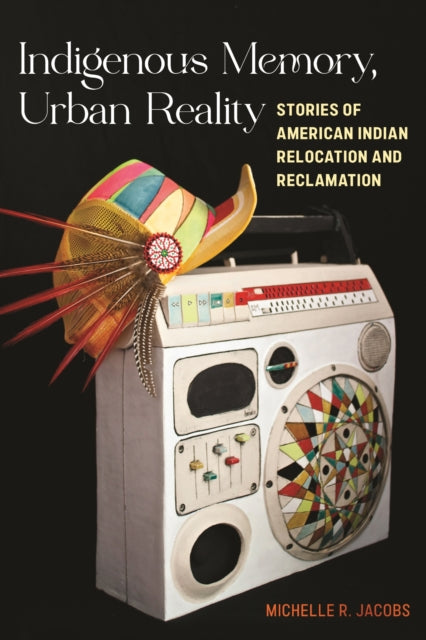 Book cover of: Indigenous Memory, Urban Reality. By: Michelle R. Jacobs