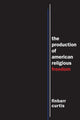 Book cover of: Production of American Religious Freedom. By: Finbarr Curtis
