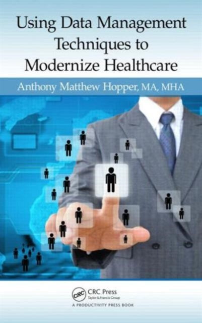 Book cover of: Using Data Management Techniques to Modernize Healthcare. By: Anthony Matthew Hopper