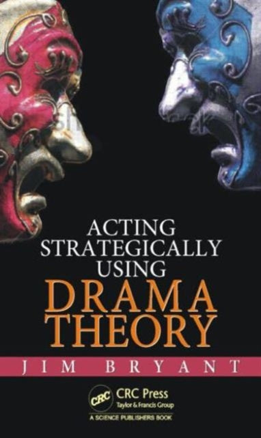 Book cover of: Acting Strategically Using Drama Theory. By: James William Bryant