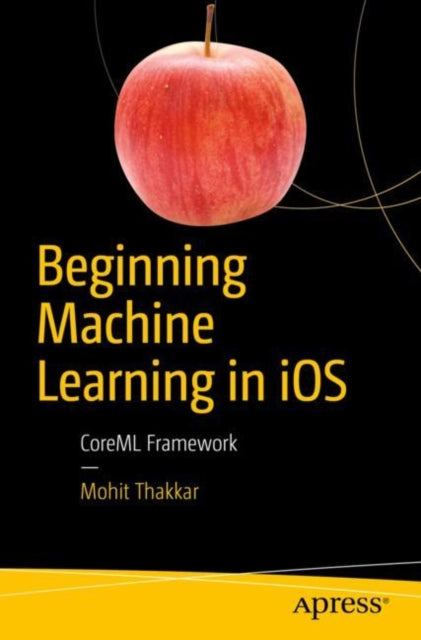 Book cover of: Beginning Machine Learning in iOS. By: Mohit Thakkar