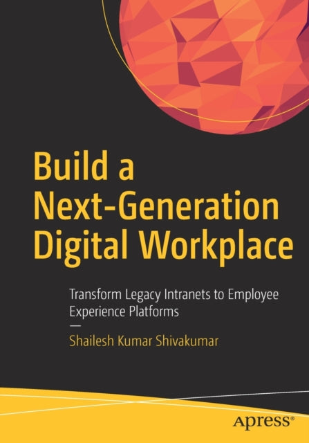 Book cover of: Build a Next-Generation Digital Workplace. By: Shailesh Kumar Shivakumar